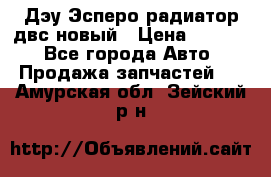 Дэу Эсперо радиатор двс новый › Цена ­ 2 300 - Все города Авто » Продажа запчастей   . Амурская обл.,Зейский р-н